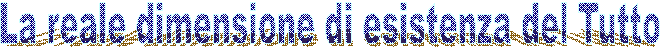 La reale dimensione di esistenza del Tutto
